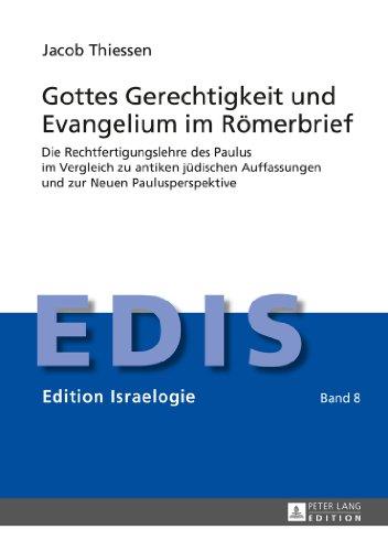 Gottes Gerechtigkeit und Evangelium im Römerbrief: Die Rechtfertigungslehre des Paulus im Vergleich zu antiken jüdischen Auffassungen und zur Neuen Paulusperspektive (Edition Israelogie)