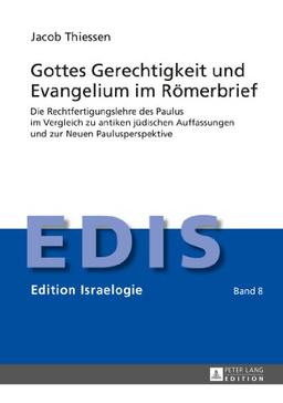 Gottes Gerechtigkeit und Evangelium im Römerbrief: Die Rechtfertigungslehre des Paulus im Vergleich zu antiken jüdischen Auffassungen und zur Neuen Paulusperspektive (Edition Israelogie)