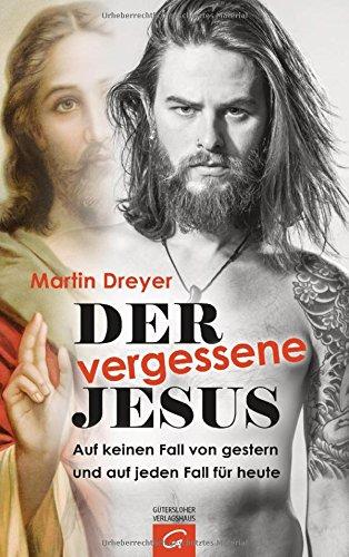 Der vergessene Jesus: Auf keinen Fall von gestern und auf jeden Fall für heute