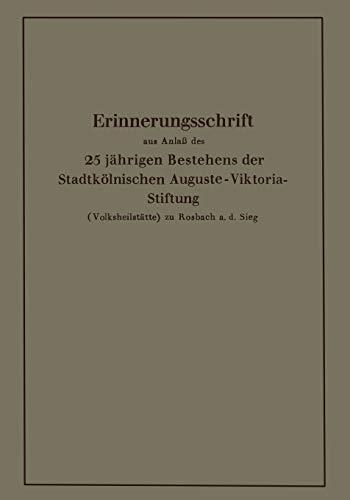 Erinnerungsschrift aus Anlaß des 25 jährigen Bestehens der Stadtkölnischen Auguste-Viktoria-Stiftung: (Volksheilstätte) zu Rosbach a. d. Sieg