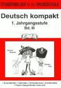 Deutsch kompakt 3. 1. Schuljahr: Stundenbilder für die Grundschule. Schreibblätter, Tafelbilder, Schreibanlässe, Arbeitsblätter um Sprache zu untersuchen. Fächer übergreifender Unterricht