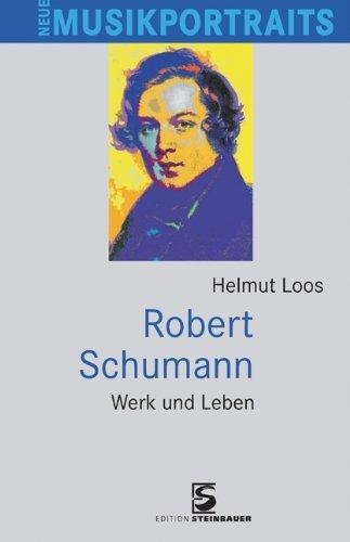 Robert Schumann: Werk und Leben