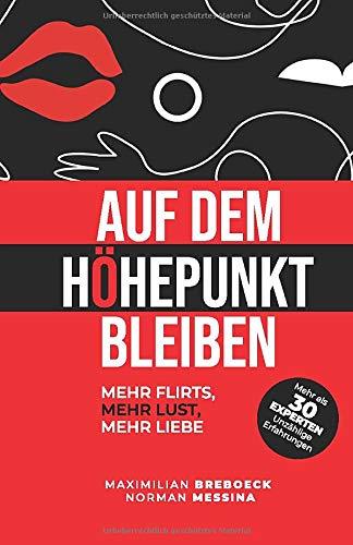 Auf dem Höhepunkt bleiben: Mehr Flirts, Mehr Lust, Mehr Liebe