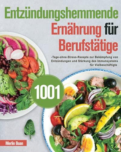 Entzündungshemmende Ernährung für Berufstätige: 1001-Tage-ohne-Stress-Rezepte zur Bekämpfung von Entzündungen und Stärkung des Immunsystems für Vielbeschäftigte