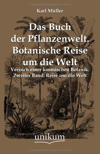 Das Buch der Pflanzenwelt. Botanische Reise um die Welt: Versuch einer kosmischen Botanik. Zweiter Band: Reise um die Welt