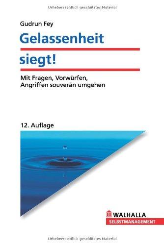 Gelassenheit siegt! : Mit Fragen, Vorwürfen, Angriffen souverän umgehen