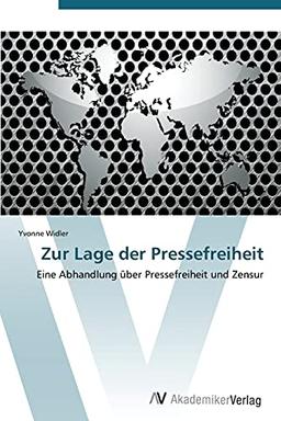 Zur Lage der Pressefreiheit: Eine Abhandlung über Pressefreiheit und Zensur