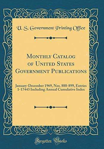 Monthly Catalog of United States Government Publications: January-December 1969, Nos. 888-899, Entries 1-17443 Including Annual Cumulative Index (Classic Reprint)