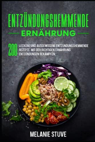 Entzündungshemmende Ernährung: 200 leckere und ausgewogene entzündungshemmende Rezepte. Mit der richtigen Ernährung Entzündungen bekämpfen.