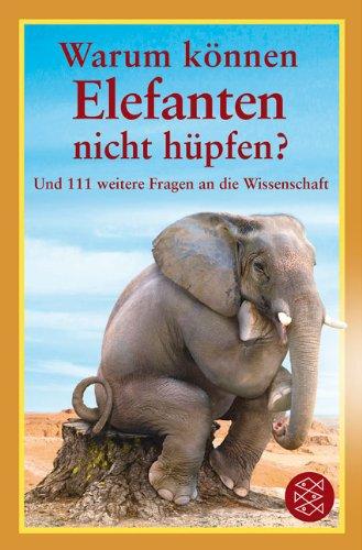 Warum können Elefanten nicht hüpfen?: Und 111 weitere Fragen an die Wissenschaft