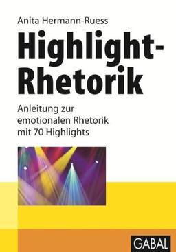 Highlight-Rhetorik: Anleitung zur emotionalen Rhetorik mit 70 Highlights