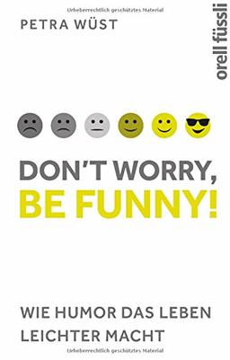 Don't worry, be funny!: Wie Humor das Leben leichter macht