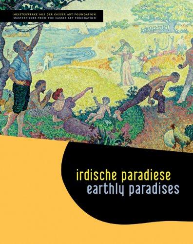 Irdische Paradiese - Earthly Paradises: Meisterwerke aus der Kasser Art Foundation - Masterpieces from the Kasser Art Foundation