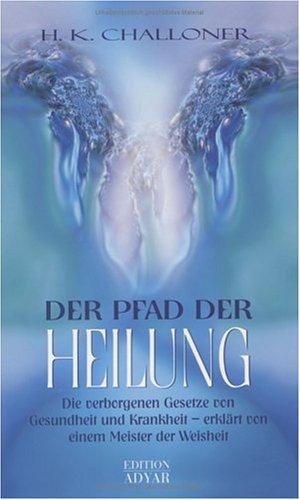 Der Pfad der Heilung: Die verborgenen Gesetze von Gesundheit und Krankheit - erklärt von einem Meister der Weisheit