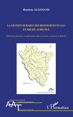 La gestion durable des ressources en eau en milieu agricole : réflexions générales et applications dans le bassin versant de la Moselle