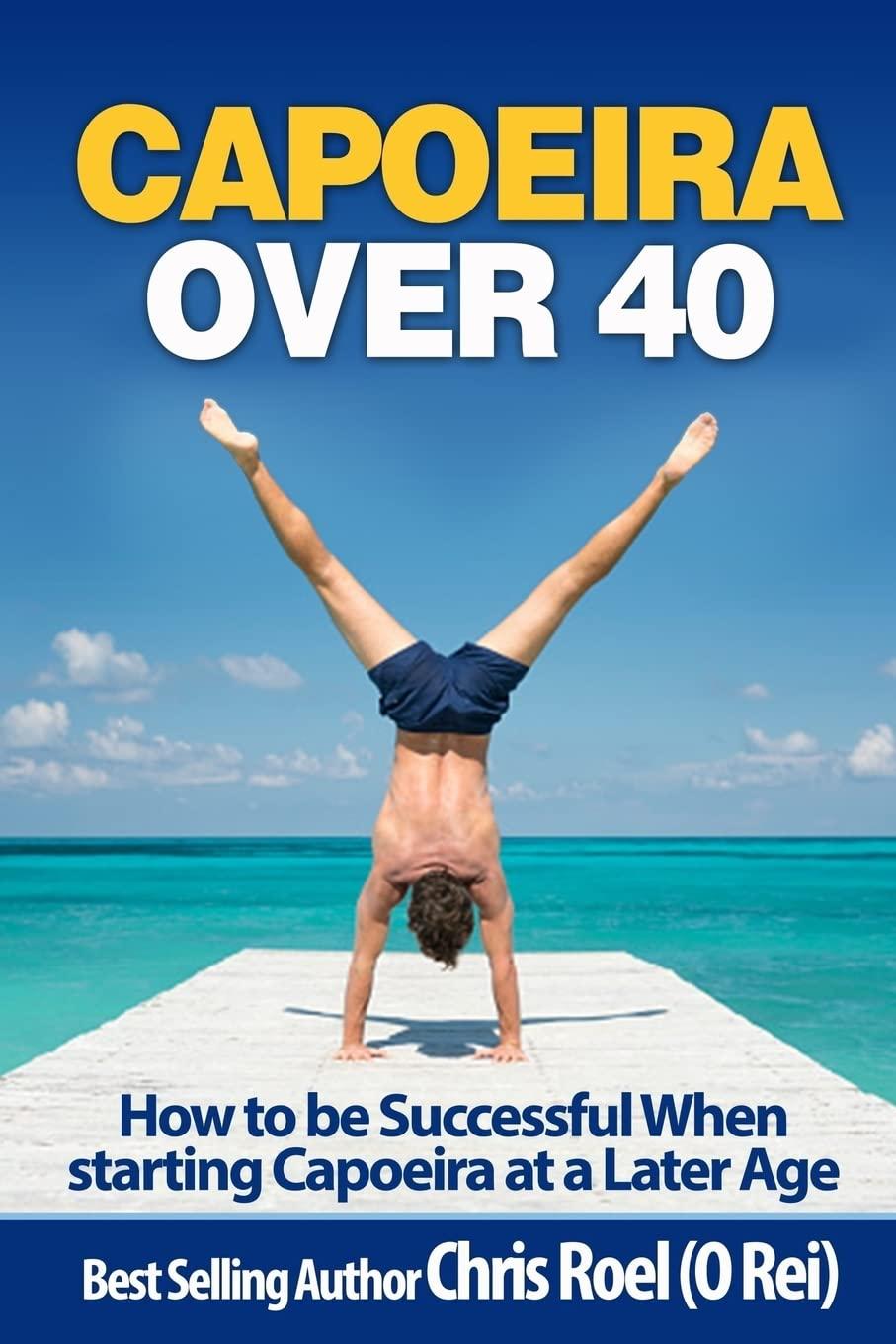 Capoeira Over 40: How to Be Successful When Starting Capoeira at a Later Age