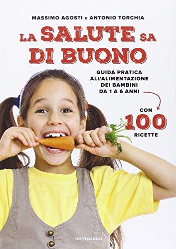 La salute sa di buono. Guida pratica all'alimentazione dei bambini da 1 a 6 anni. Con 100 ricette