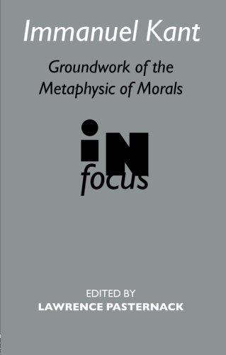 Immanuel Kant: Groundwork of the Metaphysic of Morals: "Groundwork of the Metaphysics of Morals" in Focus (Routledge Philosophers in Focus Series)