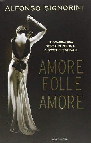 Amore folle amore. La scandalosa storia di Zelda e F. Scott Fitzgerald