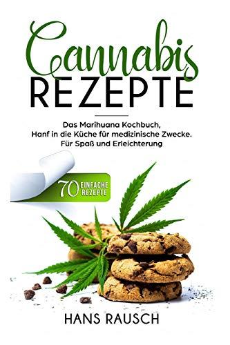 Cannabis Rezepte: Das Marihuana Kochbuch, Hanf in die Küche für medizinische Zwecke. 70 einfache Rezepte. Für Spaß und Erleichterung.