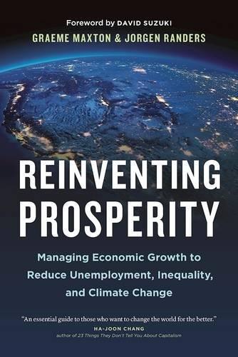 Reinventing Prosperity: Managing Economic Growth to Reduce Unemployment, Inequality and Climate Change