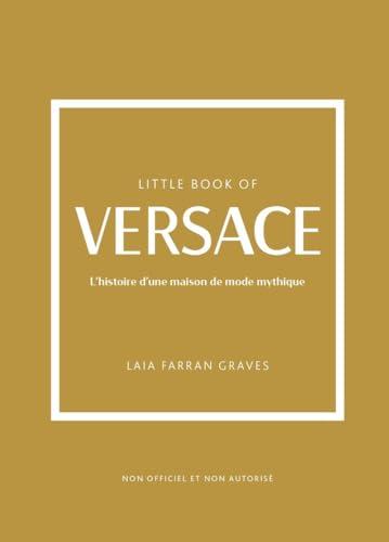 Little book of Versace : l'histoire d'une maison de mode mythique : non officiel et non autorisé