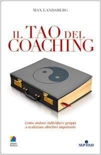 Il tao del coaching. Come aiutare individui e gruppi a realizzare obiettivi importanti