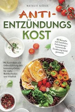 Anti-Entzündungskost - 80 Rezepte mit Farbfotos: Entzündungshemmende Ernährung leicht gemacht. Mit Kochideen zur Unterstützung des Immunsystems, für mehr Wohlbefinden und Vitalität