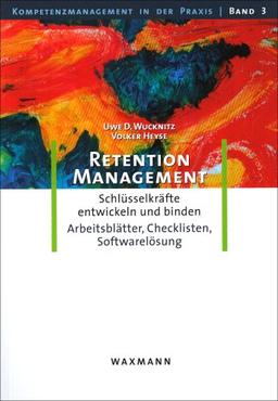 Retention-Management: Schlüsselkräfte entwickeln und binden. Eine Anleitung mit Arbeitsblätter, Checklisten, Softwarelösung