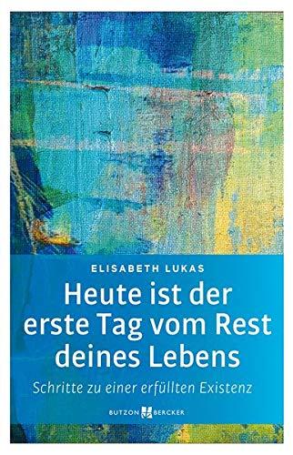 Heute ist der erste Tag vom Rest deines Lebens: Schritte zu einer erfüllten Existenz