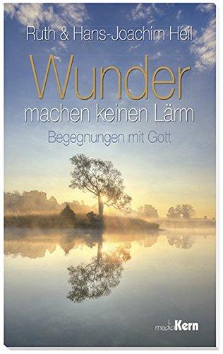 Wunder machen keinen Lärm: Begegnungen mit Gott