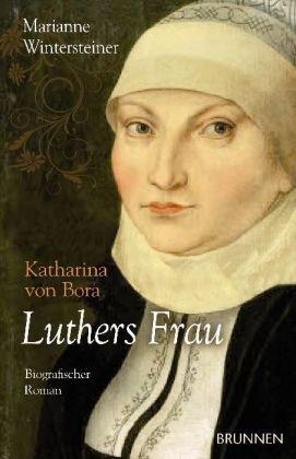 Luthers Frau  Katharina von Bora: Biografischer Roman