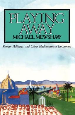 PLAYING AWAY: Roman Holidays and Other Mediterranean Encounters