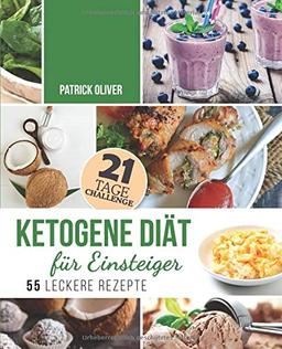 Ketogene Diät für Einsteiger: 21-Tage-Challenge und 55 leckere Rezepte - Wie Sie Ihren Körper in eine Fett verbrennende Maschine verwandeln, gesünder Leben und Ihre Energie steigern