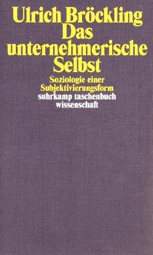 Das unternehmerische Selbst: Soziologie einer Subjektivierungsform (suhrkamp taschenbuch wissenschaft)