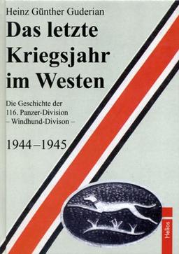 Das letzte Kriegsjahr im Westen: Die Geschichte der 116. Panzer-Division - Windhund-Division - 1944-1945