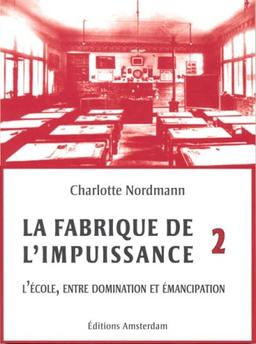 La fabrique de l'impuissance. Vol. 2. L'école, entre domination et émancipation