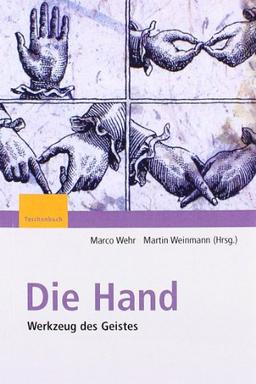 Die Hand - Werkzeug des Geistes: [Mit Beiträgen von Eckhard Altenmüller, Niels Birbaumer, Maike Christadler, Bettina Handel, Peter Janich, Friedhart ... Ritter, Stephanie Töpfner, Thomas Wägenbaur]