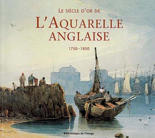 Le siècle d'or de l'aquarelle anglaise : 1750-1850 : guide d'un amateur passionné