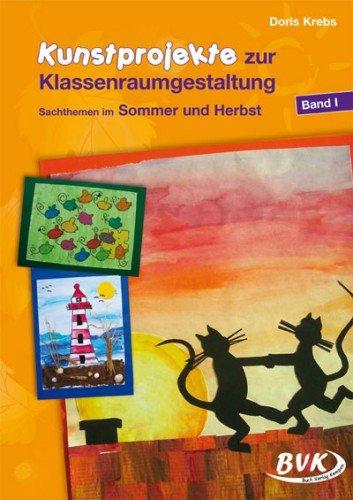 Kunstprojekte zur Klassenraumgestaltung, Bd.1, Sommer und Herbst: Sommer und Herbst. 1.-4. Klasse: BD I