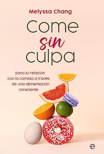 Come sin culpa: Sana tu relación con la comida a través de una alimentación consciente