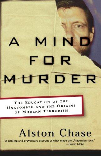 A Mind for Murder: The Education of the Unabomber and the Origins of Modern Terrorism: The Education of the Unabomber and the Origin of Modern Terrorism