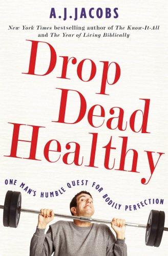 Drop Dead Healthy: One Man's Humble Quest for Bodily Perfection