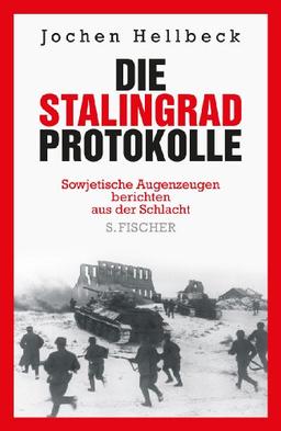 Die Stalingrad-Protokolle: Sowjetische Augenzeugen berichten aus der Schlacht