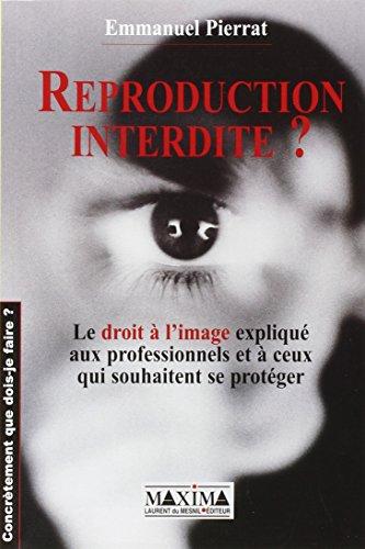 Reproduction interdite ? : le droit à l'image expliqué aux professionnels et à ceux qui souhaitent se protéger