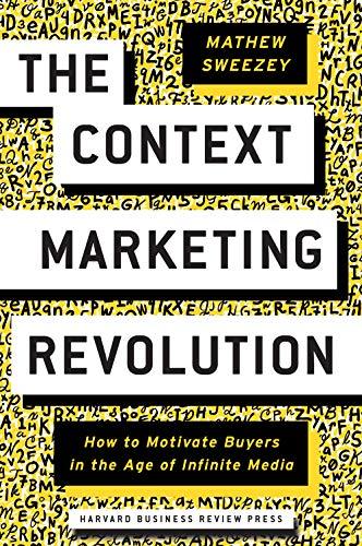 Context Marketing Revolution: How to Motivate Buyers in the Age of Infinite Media