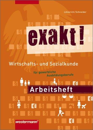 exakt! Wirtschafts- und Sozialkunde für gewerblich-technische Ausbildungsberufe: Wirtschafts- und Sozialkunde für gewerblich-technische Ausbildungsberufe / Arbeitsheft, 1. Auflage, 2009