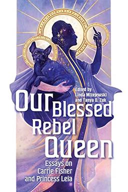 Our Blessed Rebel Queen: Essays on Carrie Fisher and Princess Leia (Contemporary Approaches to Film and Media)