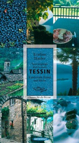 Spaziergänge durch mein Tessin: Landschaft, Kultur und Küche. Oasen für die Sinne