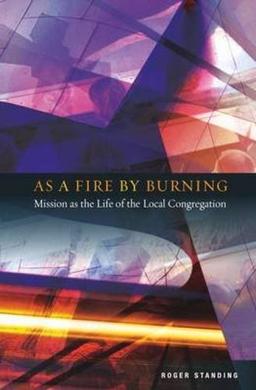 As a Fire by Burning: Mission as the Life of the Local Congregation